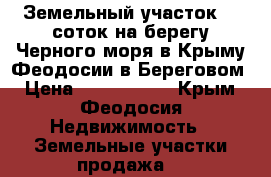 Земельный участок 10 соток на берегу Черного моря в Крыму,Феодосии в Береговом › Цена ­ 4 950 000 - Крым, Феодосия Недвижимость » Земельные участки продажа   